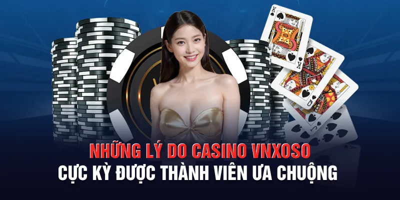 Những lý do casino VNXOSO cực kỳ được thành viên ưa chuộng