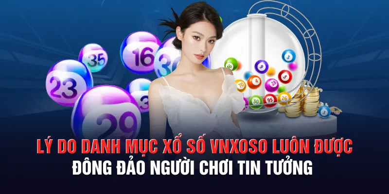 Lý do danh mục xổ số VNXOSO luôn được đông đảo người chơi tin tưởng