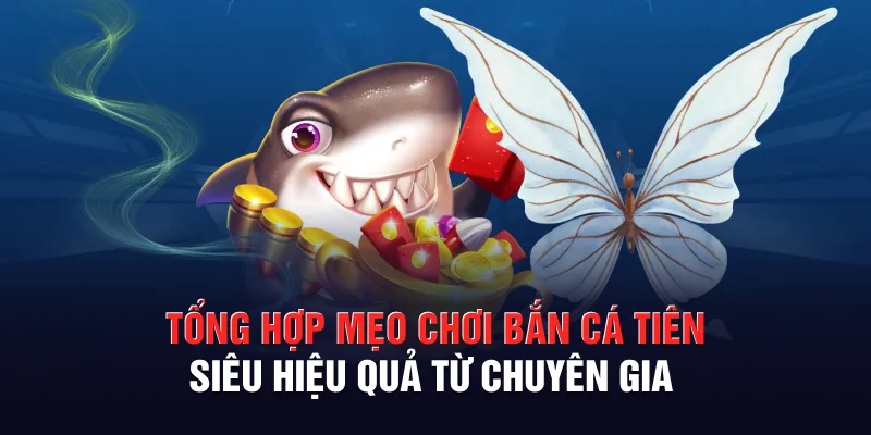 Tổng hợp mẹo chơi bắn cá tiên siêu hiệu quả từ chuyên gia